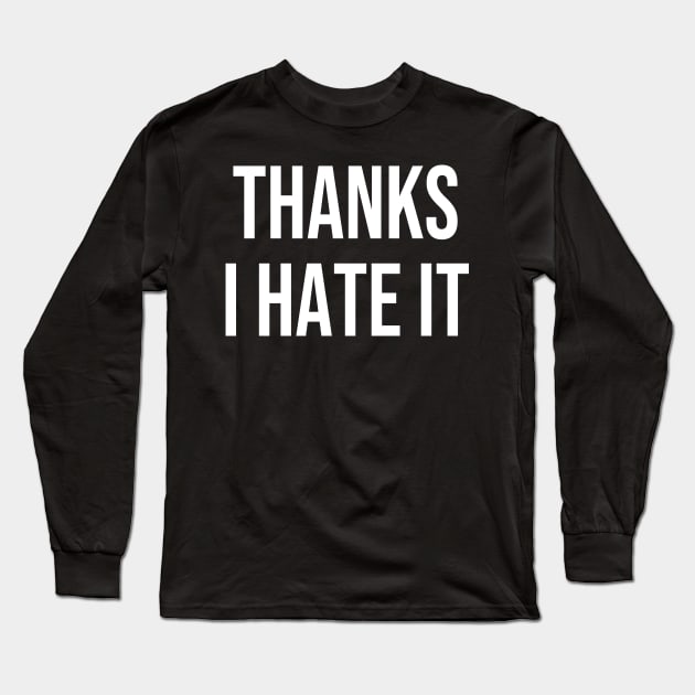 Thanks I Hate It Long Sleeve T-Shirt by StickSicky